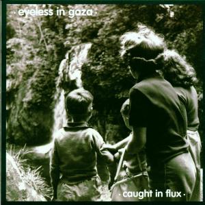 EYELESS IN GAZA - CAUGHT IN FLUX