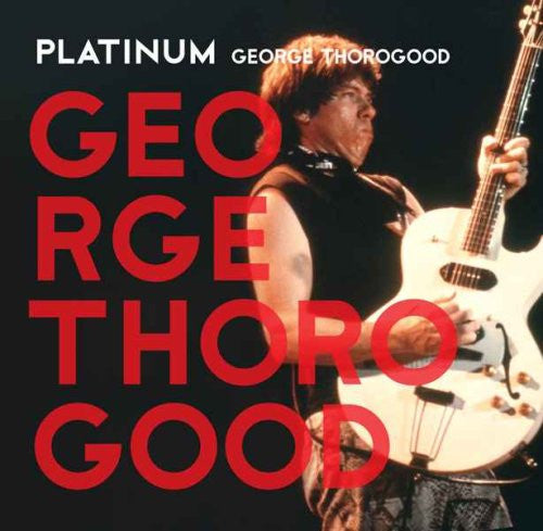 THOROGOOD, GEORGE - PLATINUM