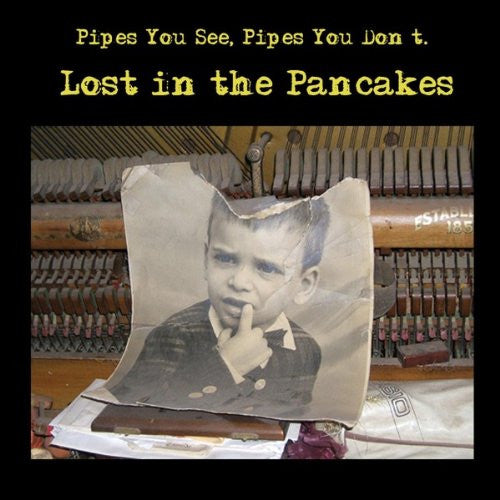 PIPES YOU SEE PIPES YOU DON'T - LOST IN THE PANCAKES (LTD ED)