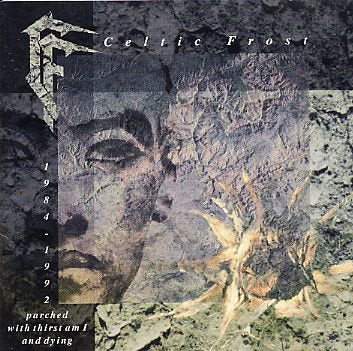 CELTIC FROST - PARCHED WITH THIRST AM I & DYING: B.O. '84-'92
