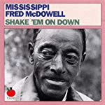 MCDOWELL, MISSISSIPPI FRED - SHAKE 'EM ON DOWN