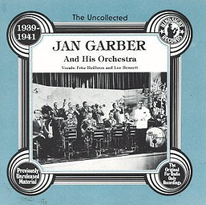 GARBER, JAN - THE UNCOLLECTED JAN GARBER AND HIS ORCHESTRA 1939-1941