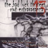 BAD LUCK 13 RIOT EXTRAVAGANZA - WITH FRIENDS LIKES THESE, WHO NEEDS ENEMIES