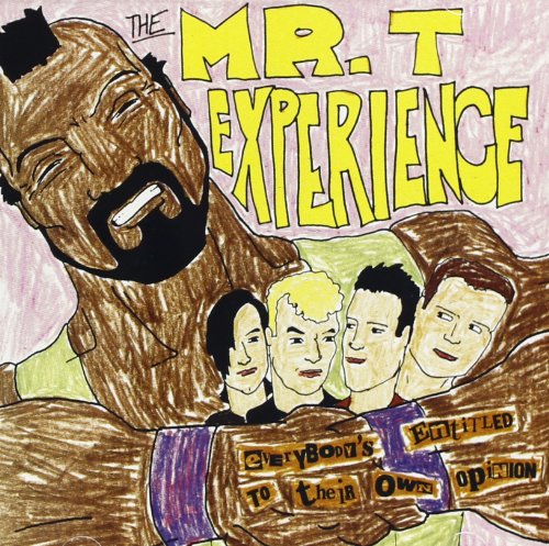 MR. T EXPERIENCE - EVERYONE'S ENTITLED TO THEIR OWN OPINION