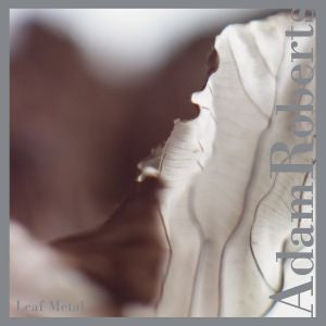 ROBERTS, ADAM - LEAF METAL