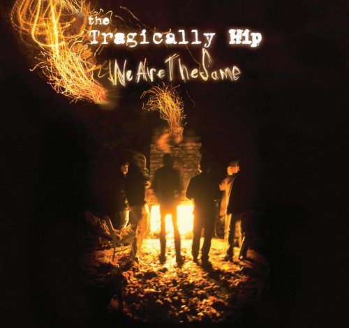 TRAGICALLY HIP - WE ARE THE SAME