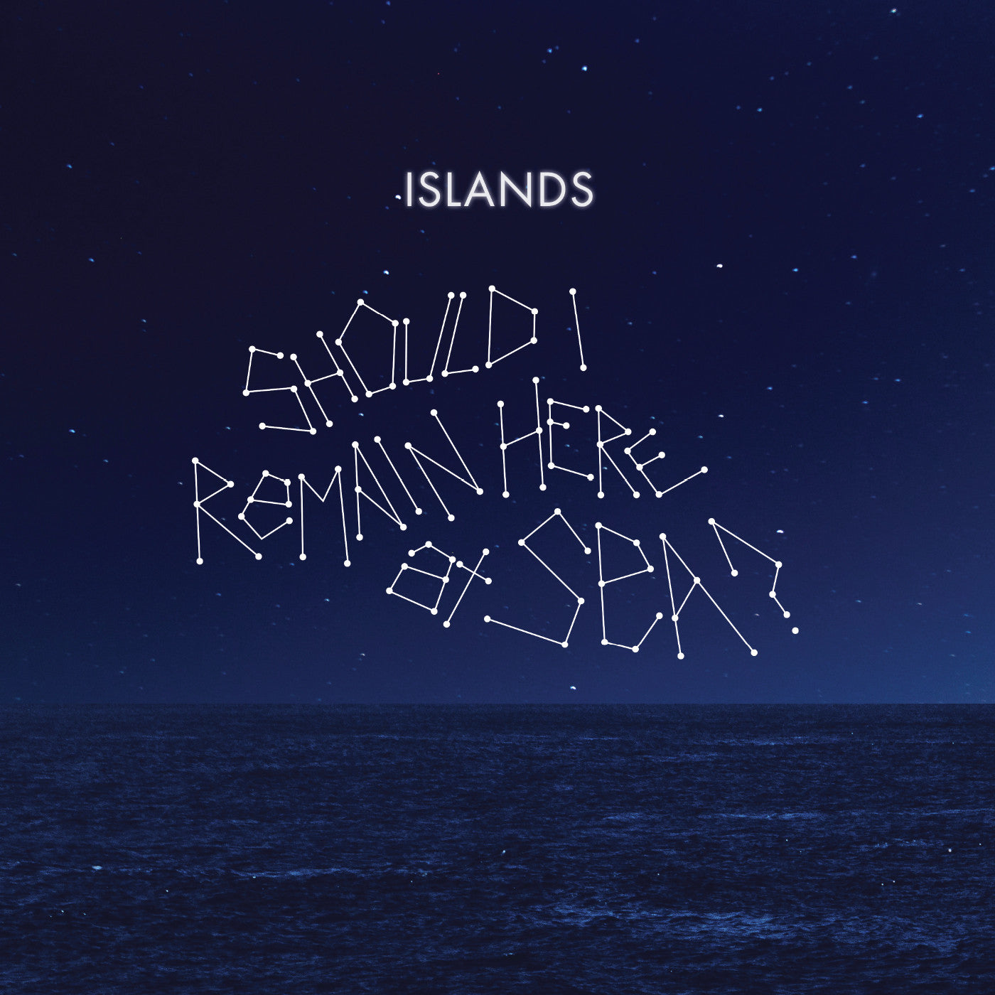 ISLANDS - SHOULD I REMAIN HERE, AT SEA?