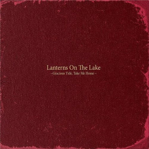 LANTERNS ON THE LAKE - GRACIOUS TIDE TAKE ME HOME
