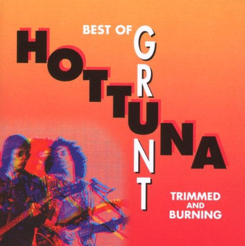 HOT TUNA - BEST OF GRUNT: TRIMMED & BURNING