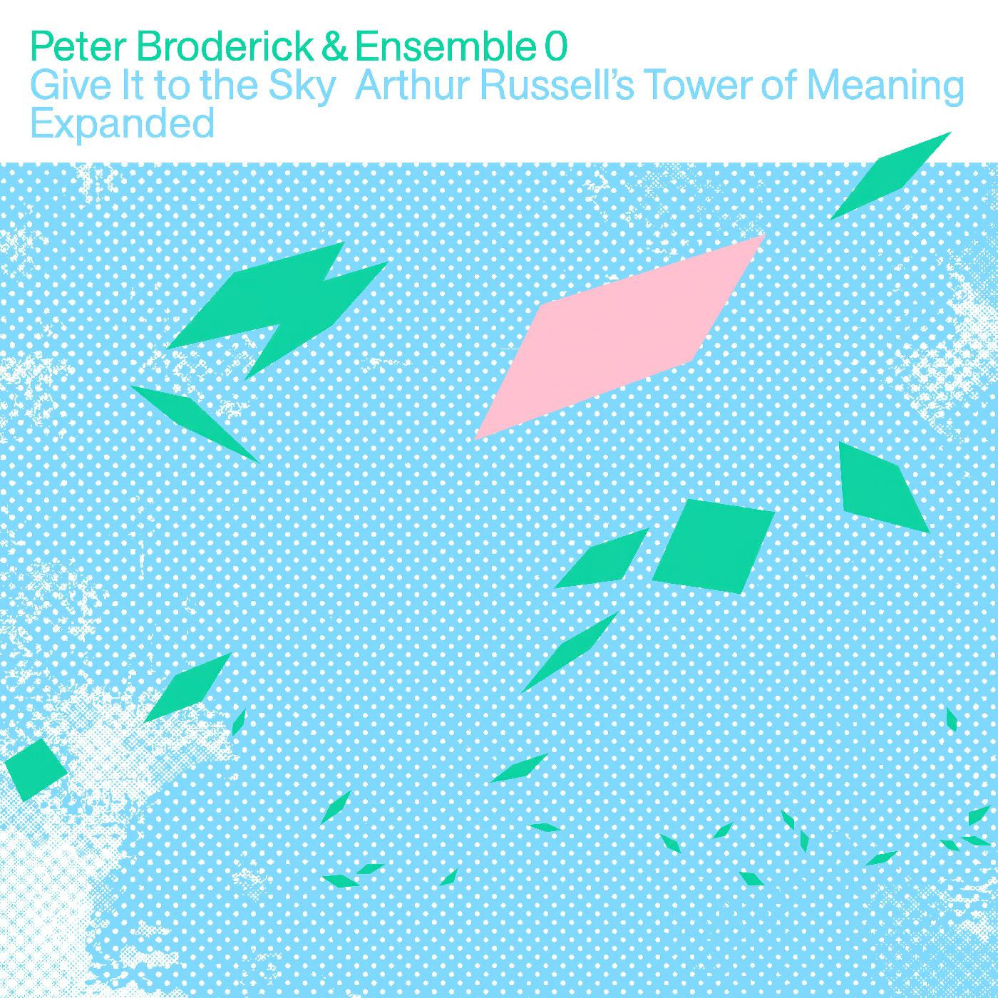 BRODERICK, PETER & ENSEMBLE 0 - GIVE IT TO THE SKY: ARTHUR RUSSELL’S TOWER OF MEANING EXPANDED
