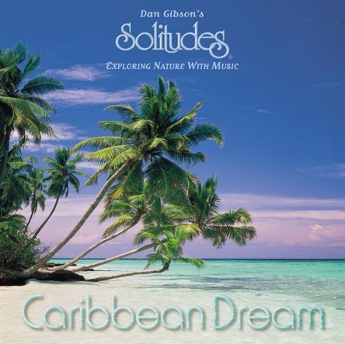 GIBSON, DAN (SOLITUDE - CARIBBEAN DREAM: EXPLORING NATURE WITH MUSIC