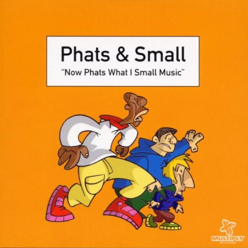 PHATS & SMALL - NOW PHATS WHAT I SMALL MUSIC