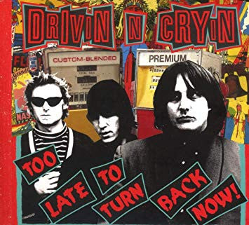 DRIVIN N CRYIN - TOO LATE TO TURN BACK NOW