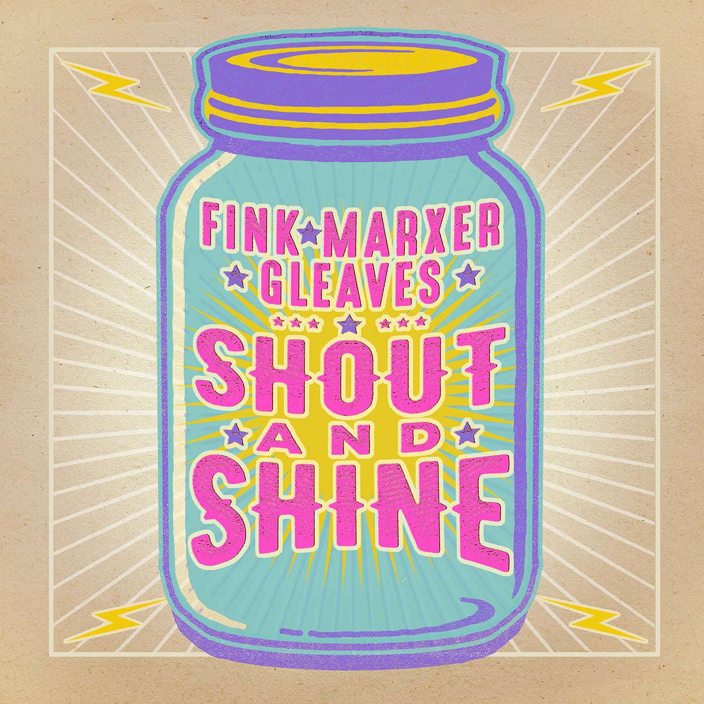 FINK, MARXER, GLEAVES - SHOUT AND SHINE