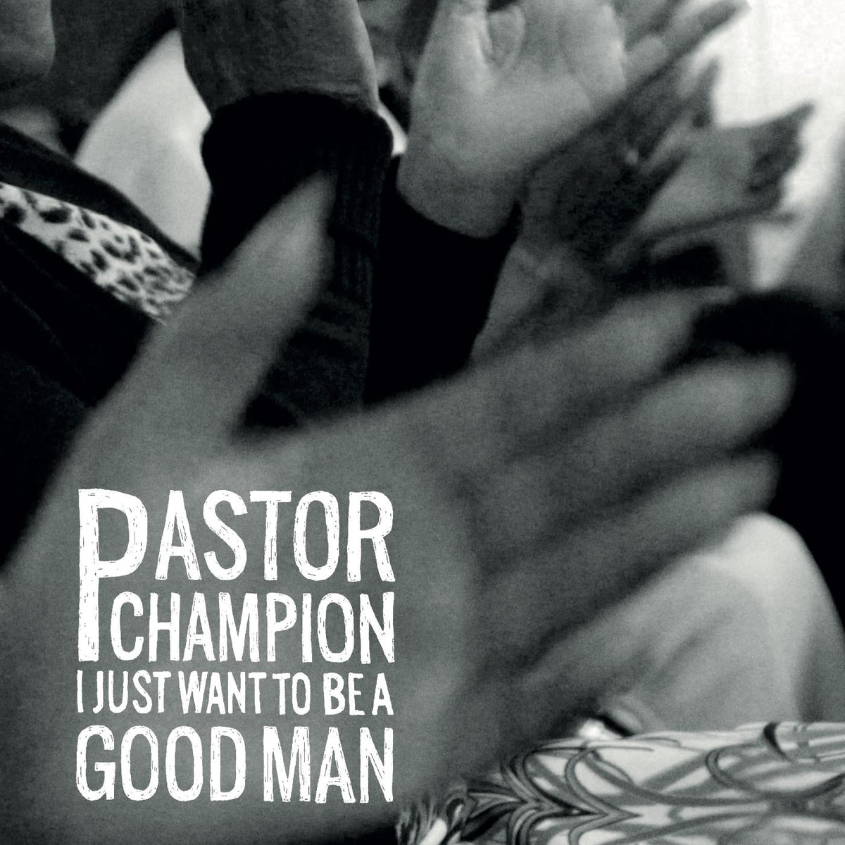 PASTOR CHAMPION - I JUST WANT TO BE A GOOD MAN