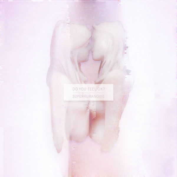 SUPERHUMANOIDS - DO YOU FEEL OK?