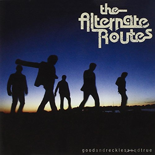 ALTERNATE ROUTES - GOOD & RECKLESS & TRUE