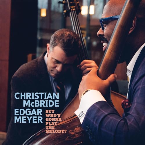 CHRISTIAN MCBRIDE & EDGAR MEYER - BUT WHO'S GONNA PLAY THE MELODY? (CD)