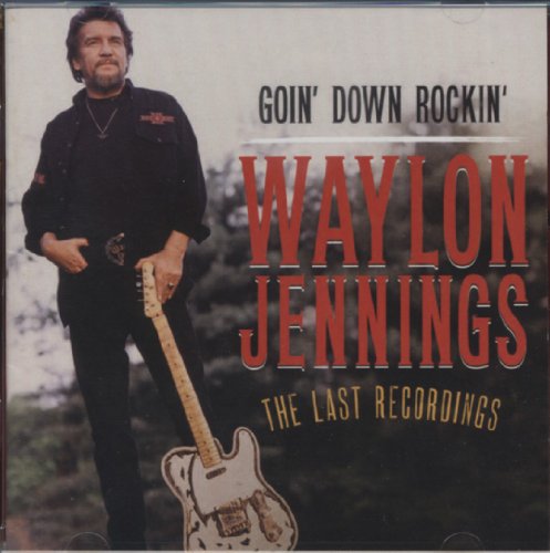WAYLON JENNINGS - GOIN' DOWN ROCKIN': THE LAST RECORDINGS