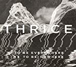 THRICE - TO BE EVERYWHERE IS TO BE NOWHERE