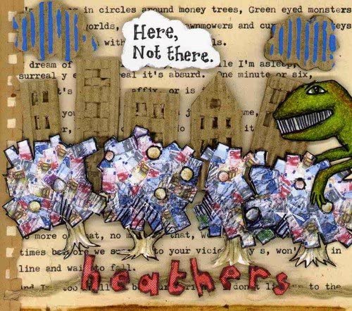 HEATHERS - HERE NOT THERE