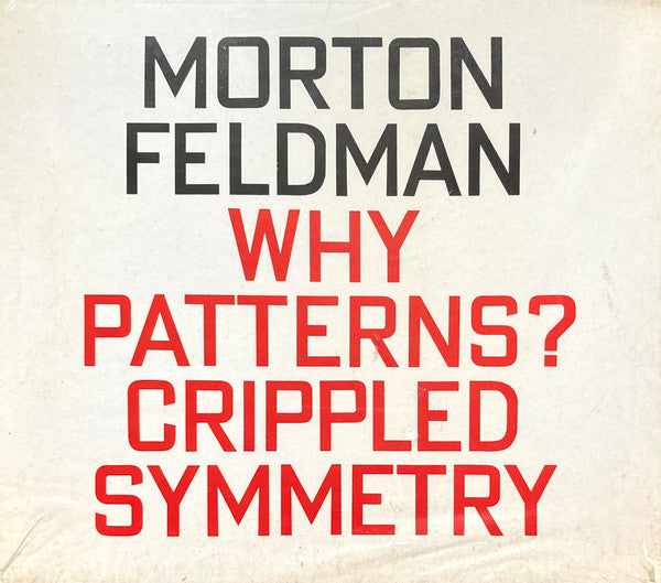 FELDMAN, MORTON - WHY PATTERNS? CRIPPLED SYMMETRY (2 DISCS