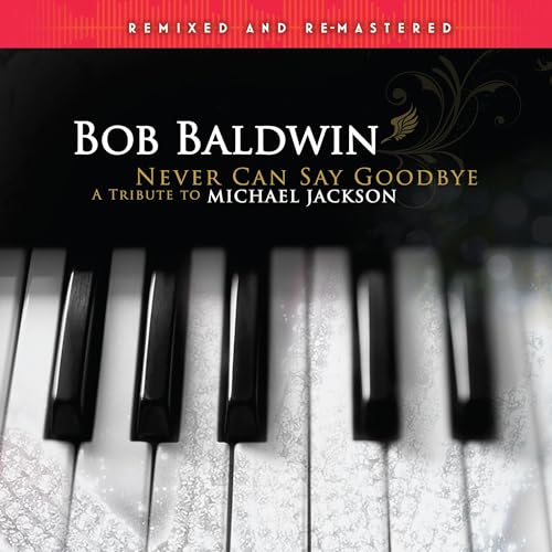 BOB BALDWIN - NEVER CAN SAY GOODBYE(A TRIBUTE TO MICHAEL JACKSON)-REMIXED & REMASTERED (VINYL)