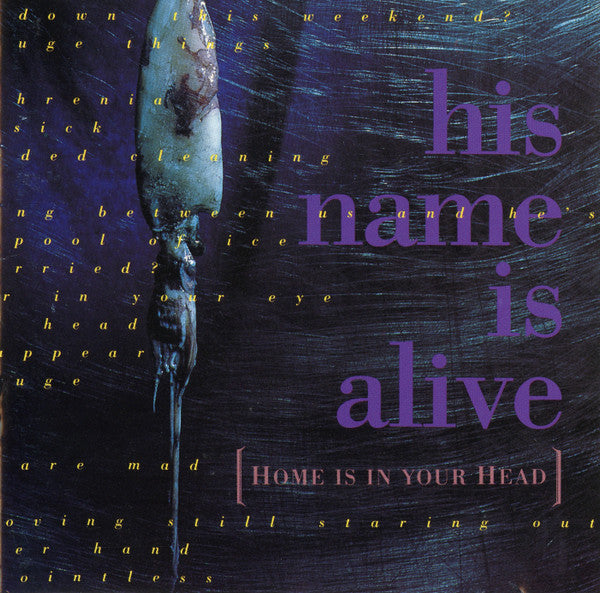 HIS NAME IS ALIVE - HOME IS IN YOUR HEAD