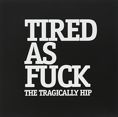 VINYL TRAGICALLY HIP - TIRED AS F*CK (7" SINGLE)