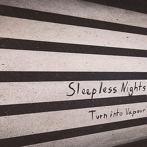 SLEEPLESS NIGHTS - TURN INTO VAPOUR