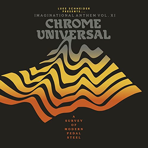 VARIOUS ARTISTS - LUKE SCHNEIDER PRESENTS IMAGINATIONAL ANTHEM VOL. XI: CHROME UNIVERSAL A SURVEY OF MODERN PEDAL STEEL (BLACK VINYL)