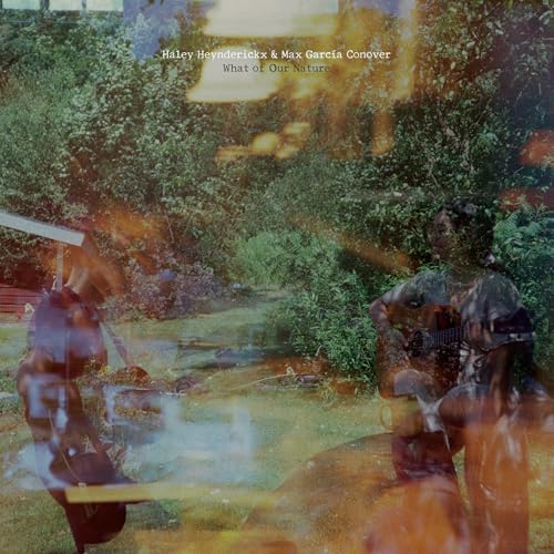 HALEY HEYNDERICKX & MAX GARCIA CONOVER - WHAT OF OUR NATURE (VINYL)