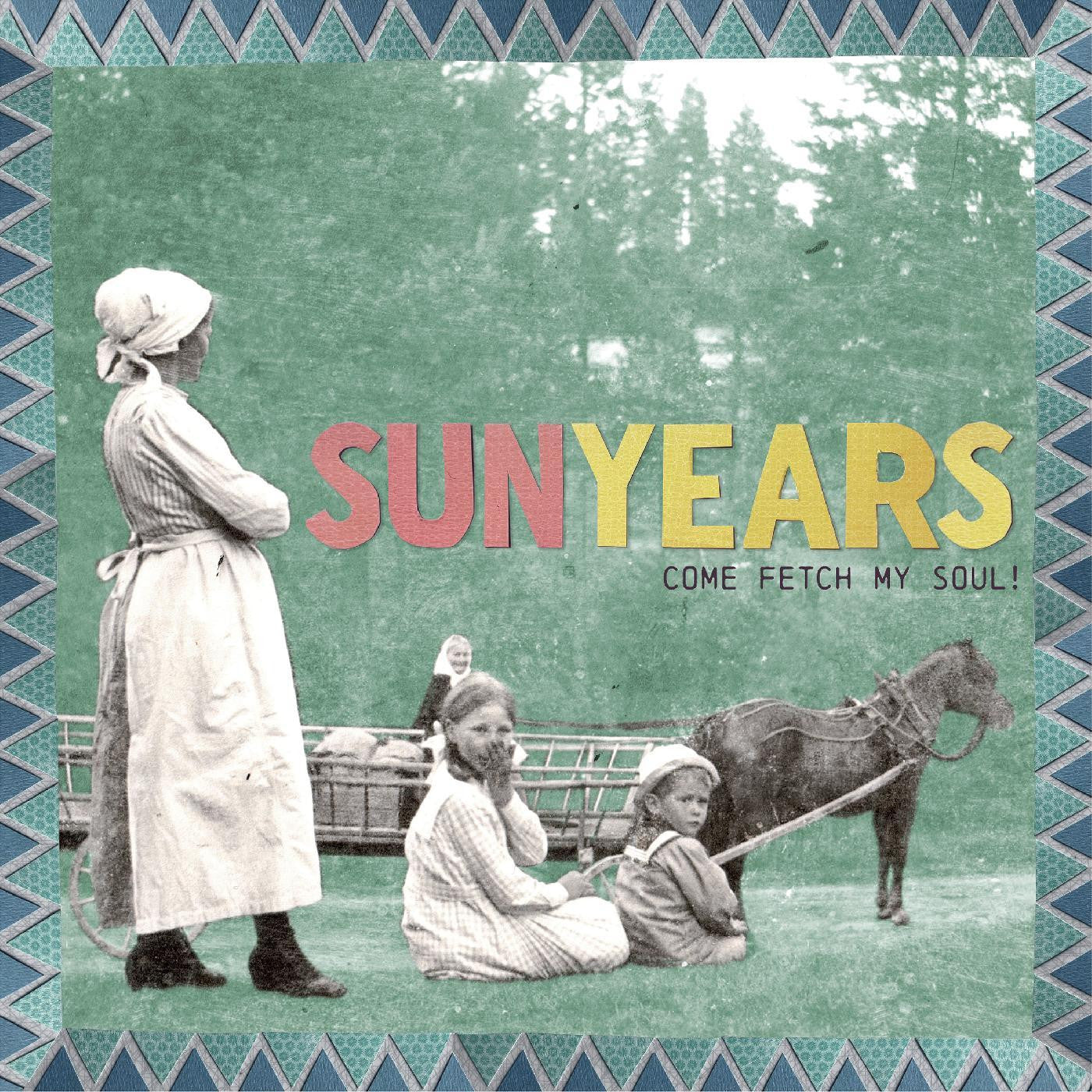 SUNYEARS - COME FETCH MY SOUL!