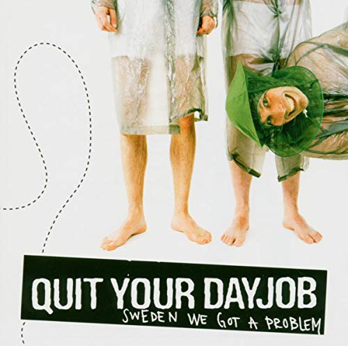 QUIT YOUR DAY JOB  - SWEDEN WE GOT A PROBLEM