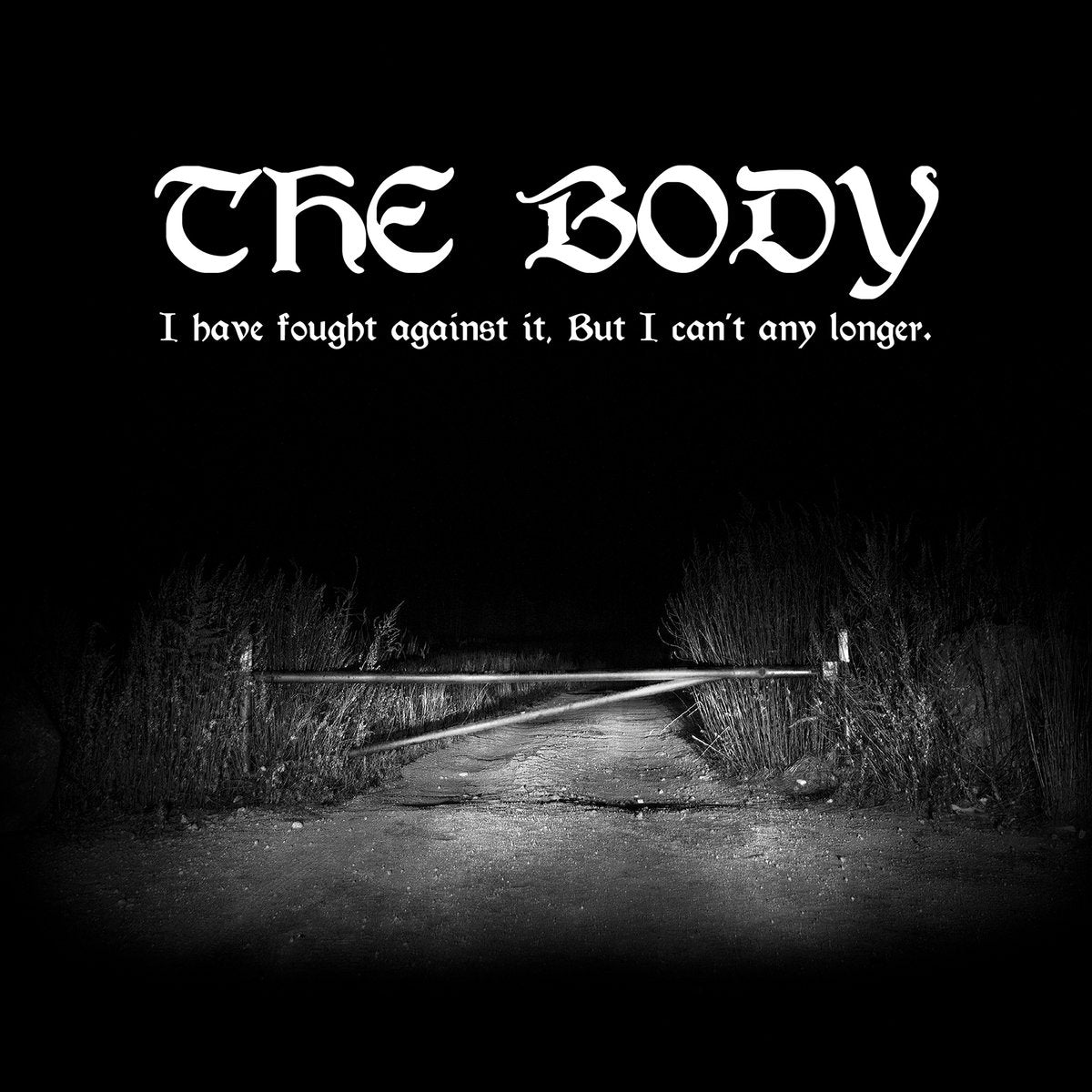 BODY  - I HAVE FOUGHT AGAINST IT BUT I CAN'T ANY