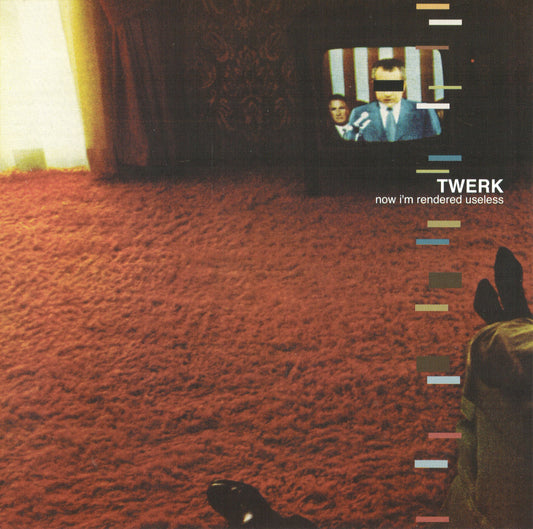 TWERK  - NOW I'M RENDERED USELESS