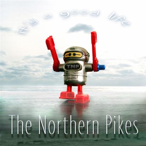 NORTHERN PIKES, THE - IT'S A GOOD LIFE