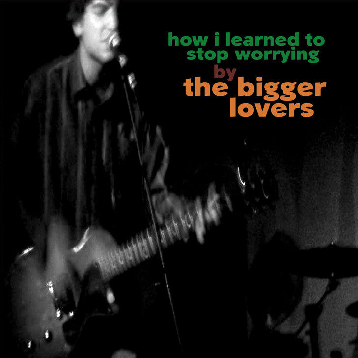 BIGGER LOVERS, THE - HOW I LEARNED TO STOP WORRYING