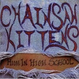 CHAINSAW KITTENS  - HIGH IN HIGHSCHOOL