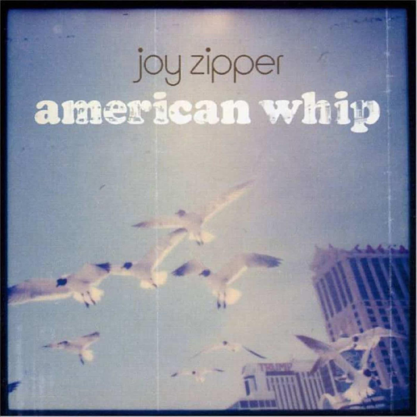 JOY ZIPPER - AMERICAN WHIP