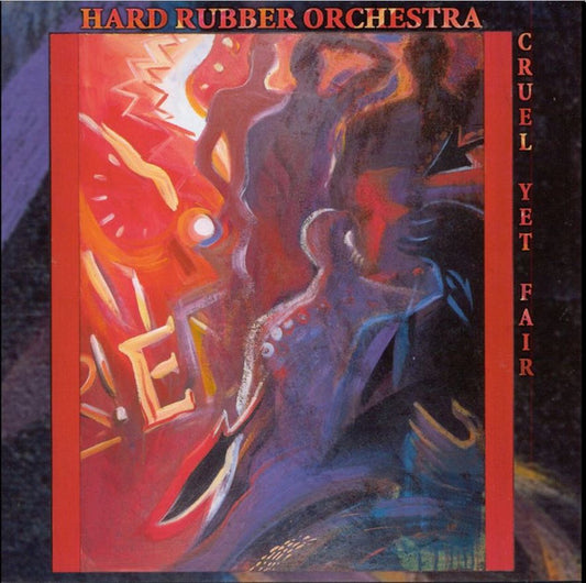 HARD RUBBER ORCHESTRA  - CRUEL YET FAIR