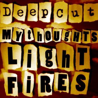 DEEP CUT  - MY THOUGHTS LIGHT FIRES