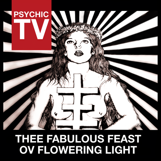 PSYCHIC TV  - THEE FABULOUS FEAST OV FLOWERING LIGHT