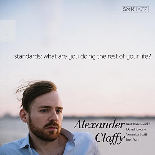 ALEXANDER CLAFFY - STANDARDS: WHAT ARE YOU DOING THE REST OF YOUR LIFE? (CD)