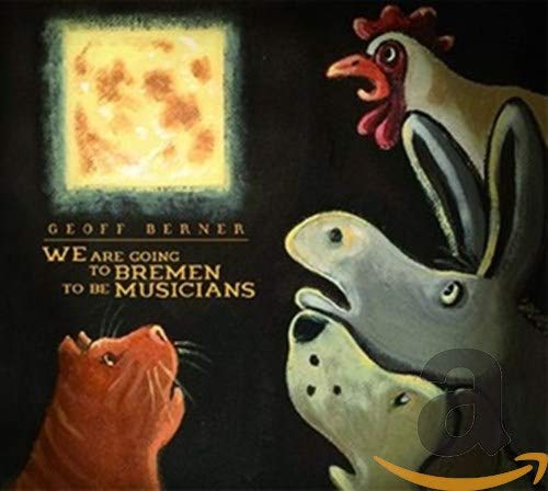 BERNER, GEOFF - WE ARE GOING TO BREMEN TO BE MUSICIANS