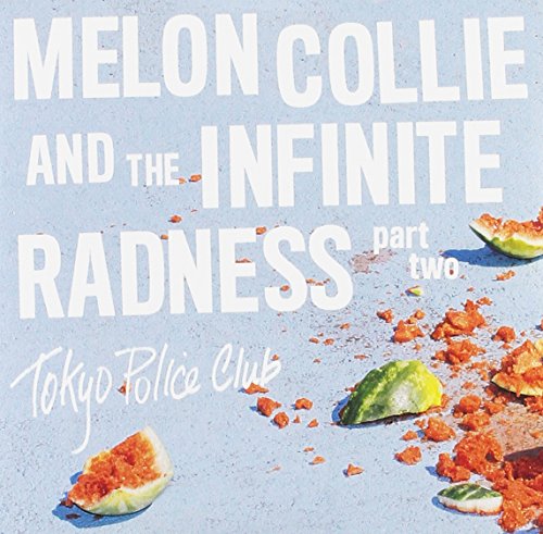 TOKYO POLICE CLUB - MELON COLLIE AND THE INFINITE RADNESS (PART 2)
