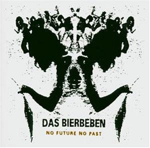 DAS BIERBEBEN  - NO FUTURE NO PAST