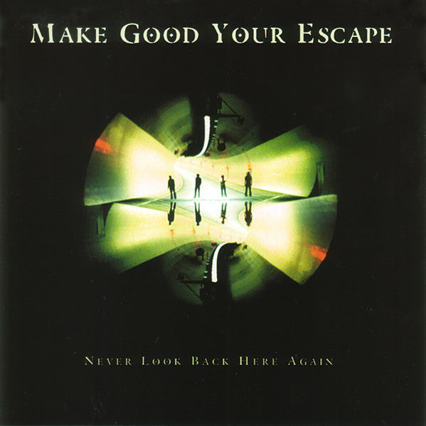 MAKE GOOD YOUR ESCAPE  - NEVER LOOK BACK HERE AGAIN