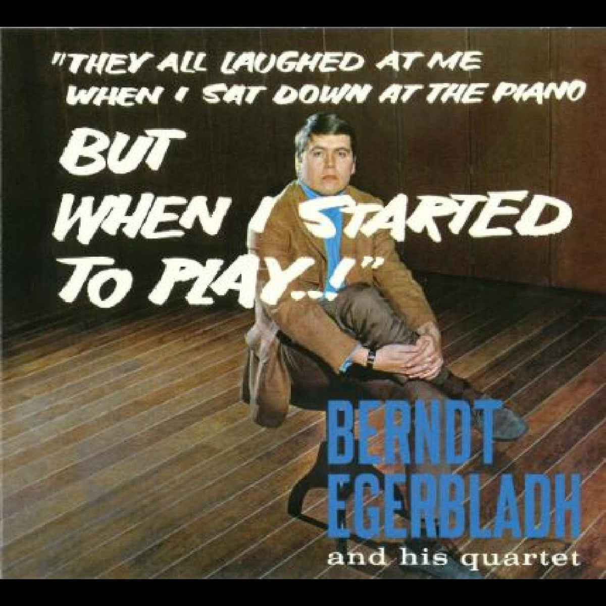 EGERBLADH, BERNDT AND HIS QUARTET - BUT WHEN I STARTED TO PLAY!