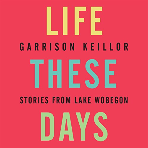 KEILLOR, GARRISON - LIFE THESE DAYS